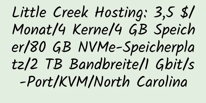 Little Creek Hosting: 3,5 $/Monat/4 Kerne/4 GB Speicher/80 GB NVMe-Speicherplatz/2 TB Bandbreite/1 Gbit/s-Port/KVM/North Carolina