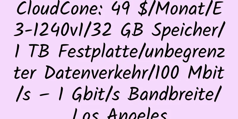 CloudCone: 49 $/Monat/E3-1240v1/32 GB Speicher/1 TB Festplatte/unbegrenzter Datenverkehr/100 Mbit/s – 1 Gbit/s Bandbreite/Los Angeles