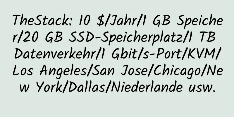 TheStack: 10 $/Jahr/1 GB Speicher/20 GB SSD-Speicherplatz/1 TB Datenverkehr/1 Gbit/s-Port/KVM/Los Angeles/San Jose/Chicago/New York/Dallas/Niederlande usw.