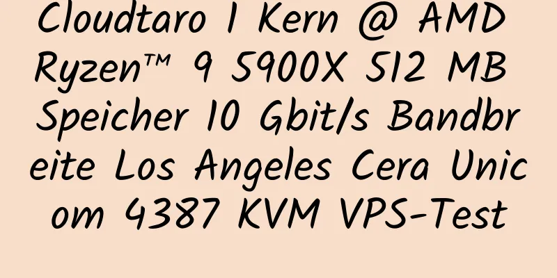 Cloudtaro 1 Kern @ AMD Ryzen™ 9 5900X 512 MB Speicher 10 Gbit/s Bandbreite Los Angeles Cera Unicom 4387 KVM VPS-Test