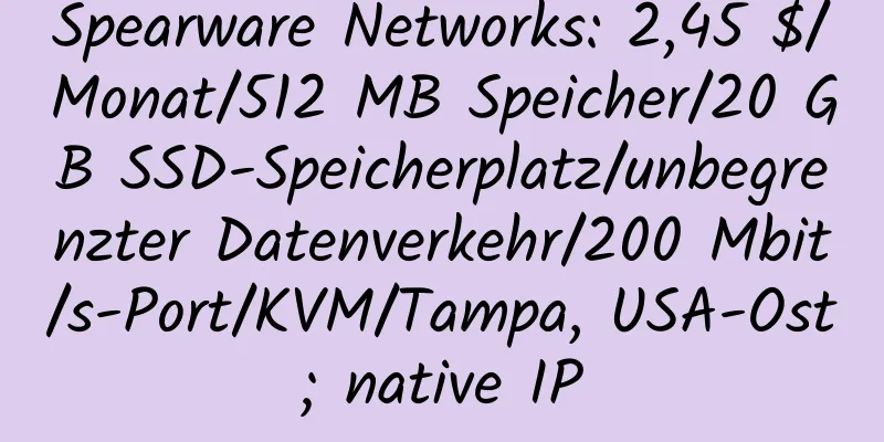 Spearware Networks: 2,45 $/Monat/512 MB Speicher/20 GB SSD-Speicherplatz/unbegrenzter Datenverkehr/200 Mbit/s-Port/KVM/Tampa, USA-Ost; native IP