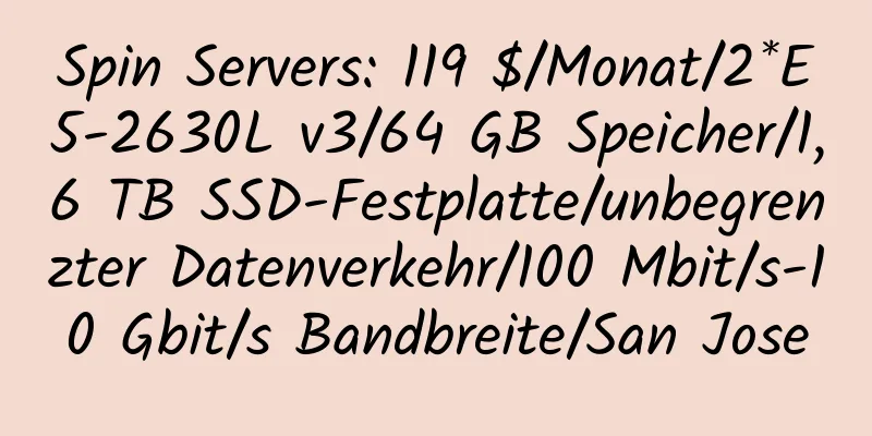 Spin Servers: 119 $/Monat/2*E5-2630L v3/64 GB Speicher/1,6 TB SSD-Festplatte/unbegrenzter Datenverkehr/100 Mbit/s-10 Gbit/s Bandbreite/San Jose