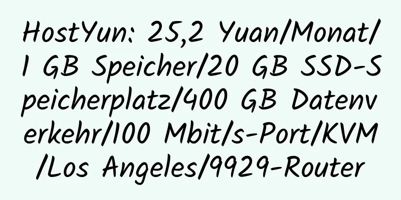 HostYun: 25,2 Yuan/Monat/1 GB Speicher/20 GB SSD-Speicherplatz/400 GB Datenverkehr/100 Mbit/s-Port/KVM/Los Angeles/9929-Router