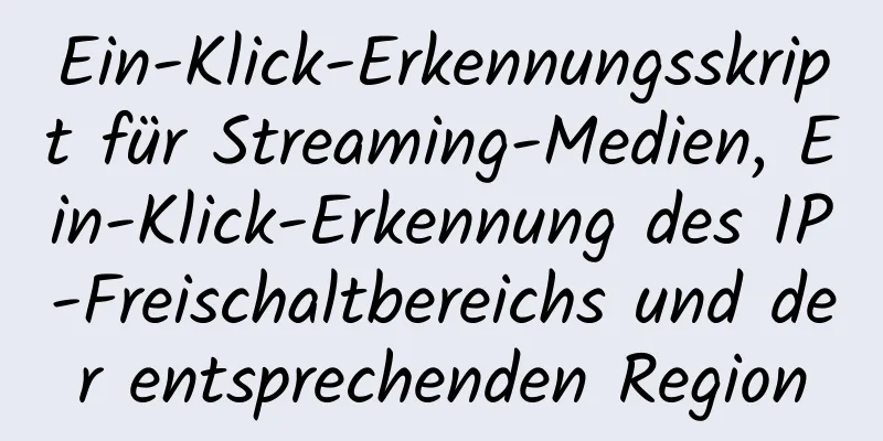 Ein-Klick-Erkennungsskript für Streaming-Medien, Ein-Klick-Erkennung des IP-Freischaltbereichs und der entsprechenden Region