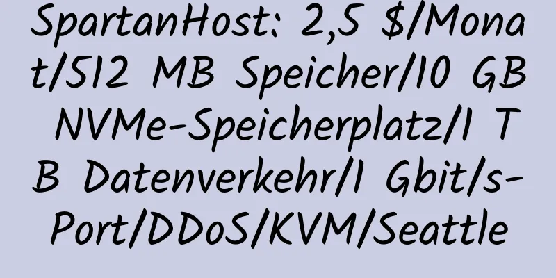 SpartanHost: 2,5 $/Monat/512 MB Speicher/10 GB NVMe-Speicherplatz/1 TB Datenverkehr/1 Gbit/s-Port/DDoS/KVM/Seattle