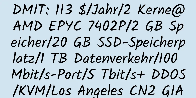 DMIT: 113 $/Jahr/2 Kerne@AMD EPYC 7402P/2 GB Speicher/20 GB SSD-Speicherplatz/1 TB Datenverkehr/100 Mbit/s-Port/5 Tbit/s+ DDOS/KVM/Los Angeles CN2 GIA