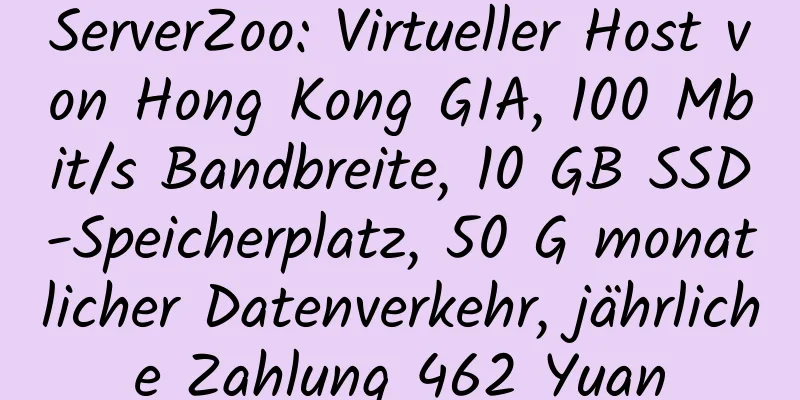 ServerZoo: Virtueller Host von Hong Kong GIA, 100 Mbit/s Bandbreite, 10 GB SSD-Speicherplatz, 50 G monatlicher Datenverkehr, jährliche Zahlung 462 Yuan