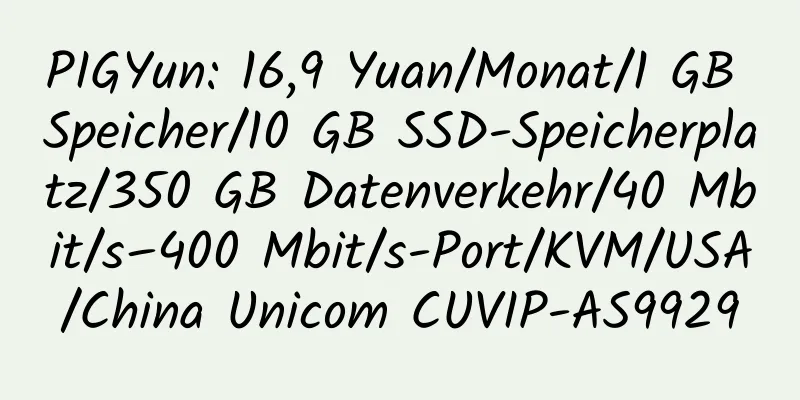 PIGYun: 16,9 Yuan/Monat/1 GB Speicher/10 GB SSD-Speicherplatz/350 GB Datenverkehr/40 Mbit/s–400 Mbit/s-Port/KVM/USA/China Unicom CUVIP-AS9929