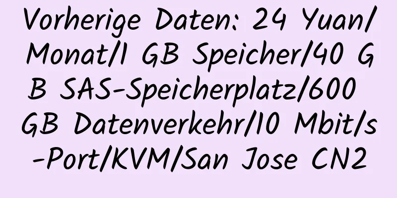 Vorherige Daten: 24 Yuan/Monat/1 GB Speicher/40 GB SAS-Speicherplatz/600 GB Datenverkehr/10 Mbit/s-Port/KVM/San Jose CN2