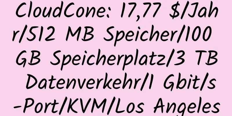 CloudCone: 17,77 $/Jahr/512 MB Speicher/100 GB Speicherplatz/3 TB Datenverkehr/1 Gbit/s-Port/KVM/Los Angeles