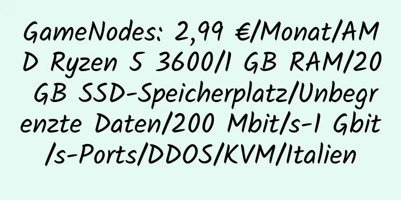 GameNodes: 2,99 €/Monat/AMD Ryzen 5 3600/1 GB RAM/20 GB SSD-Speicherplatz/Unbegrenzte Daten/200 Mbit/s-1 Gbit/s-Ports/DDOS/KVM/Italien