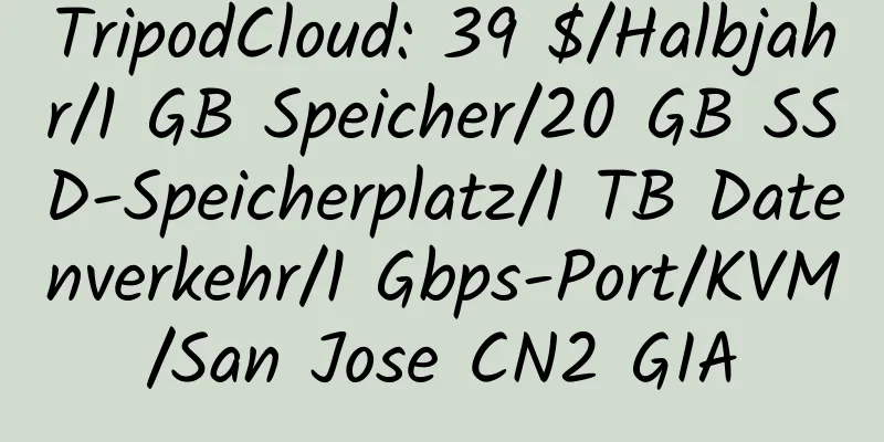 TripodCloud: 39 $/Halbjahr/1 GB Speicher/20 GB SSD-Speicherplatz/1 TB Datenverkehr/1 Gbps-Port/KVM/San Jose CN2 GIA