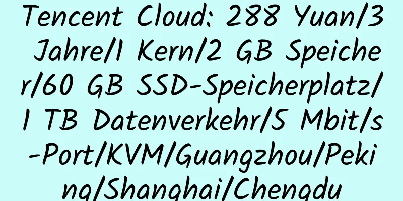 Tencent Cloud: 288 Yuan/3 Jahre/1 Kern/2 GB Speicher/60 GB SSD-Speicherplatz/1 TB Datenverkehr/5 Mbit/s-Port/KVM/Guangzhou/Peking/Shanghai/Chengdu