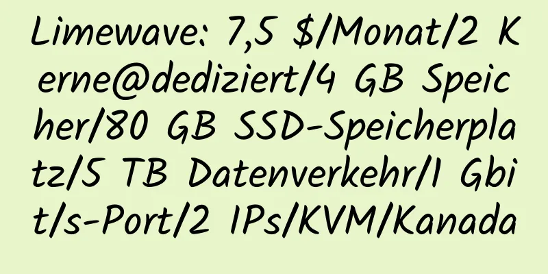 Limewave: 7,5 $/Monat/2 Kerne@dediziert/4 GB Speicher/80 GB SSD-Speicherplatz/5 TB Datenverkehr/1 Gbit/s-Port/2 IPs/KVM/Kanada