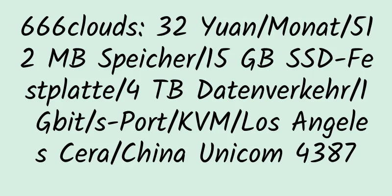 666clouds: 32 Yuan/Monat/512 MB Speicher/15 GB SSD-Festplatte/4 TB Datenverkehr/1 Gbit/s-Port/KVM/Los Angeles Cera/China Unicom 4387