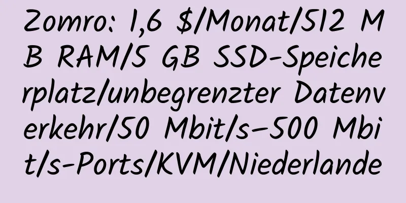 Zomro: 1,6 $/Monat/512 MB RAM/5 GB SSD-Speicherplatz/unbegrenzter Datenverkehr/50 Mbit/s–500 Mbit/s-Ports/KVM/Niederlande