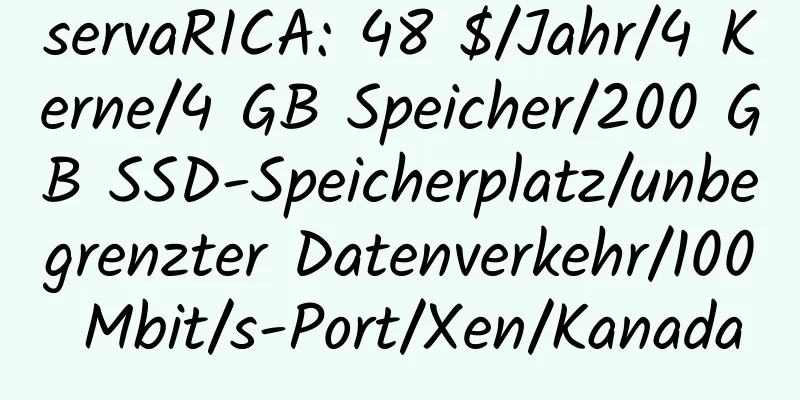 servaRICA: 48 $/Jahr/4 Kerne/4 GB Speicher/200 GB SSD-Speicherplatz/unbegrenzter Datenverkehr/100 Mbit/s-Port/Xen/Kanada