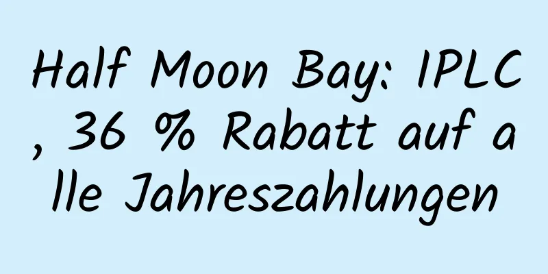 Half Moon Bay: IPLC, 36 % Rabatt auf alle Jahreszahlungen