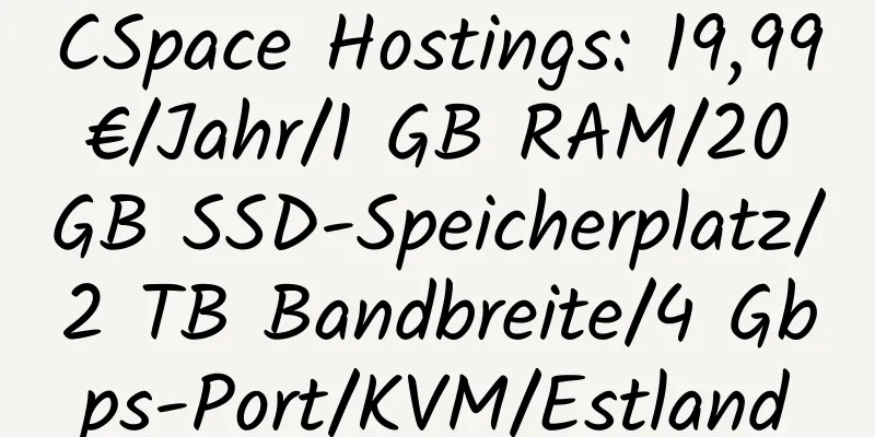 CSpace Hostings: 19,99 €/Jahr/1 GB RAM/20 GB SSD-Speicherplatz/2 TB Bandbreite/4 Gbps-Port/KVM/Estland