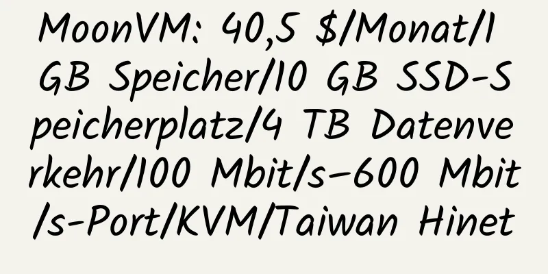 MoonVM: 40,5 $/Monat/1 GB Speicher/10 GB SSD-Speicherplatz/4 TB Datenverkehr/100 Mbit/s–600 Mbit/s-Port/KVM/Taiwan Hinet