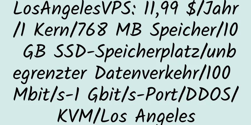 LosAngelesVPS: 11,99 $/Jahr/1 Kern/768 MB Speicher/10 GB SSD-Speicherplatz/unbegrenzter Datenverkehr/100 Mbit/s-1 Gbit/s-Port/DDOS/KVM/Los Angeles