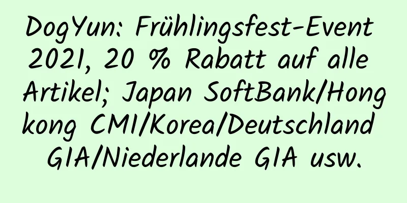 DogYun: Frühlingsfest-Event 2021, 20 % Rabatt auf alle Artikel; Japan SoftBank/Hongkong CMI/Korea/Deutschland GIA/Niederlande GIA usw.