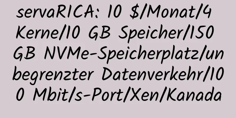 servaRICA: 10 $/Monat/4 Kerne/10 GB Speicher/150 GB NVMe-Speicherplatz/unbegrenzter Datenverkehr/100 Mbit/s-Port/Xen/Kanada