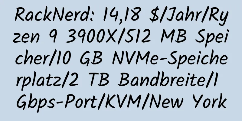 RackNerd: 14,18 $/Jahr/Ryzen 9 3900X/512 MB Speicher/10 GB NVMe-Speicherplatz/2 TB Bandbreite/1 Gbps-Port/KVM/New York