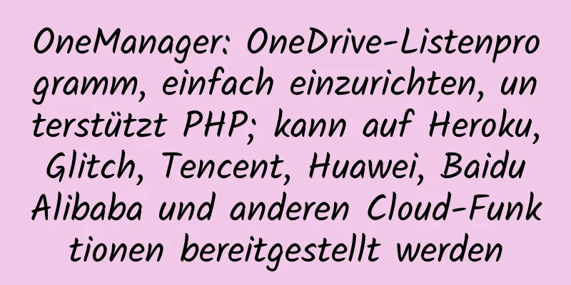 OneManager: OneDrive-Listenprogramm, einfach einzurichten, unterstützt PHP; kann auf Heroku, Glitch, Tencent, Huawei, Baidu Alibaba und anderen Cloud-Funktionen bereitgestellt werden