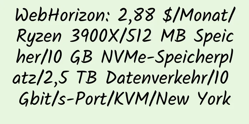 WebHorizon: 2,88 $/Monat/Ryzen 3900X/512 MB Speicher/10 GB NVMe-Speicherplatz/2,5 TB Datenverkehr/10 Gbit/s-Port/KVM/New York