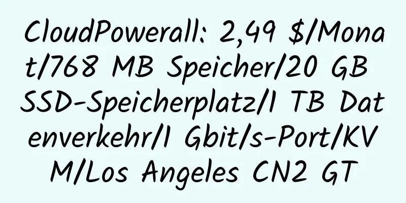 CloudPowerall: 2,49 $/Monat/768 MB Speicher/20 GB SSD-Speicherplatz/1 TB Datenverkehr/1 Gbit/s-Port/KVM/Los Angeles CN2 GT