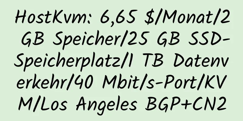 HostKvm: 6,65 $/Monat/2 GB Speicher/25 GB SSD-Speicherplatz/1 TB Datenverkehr/40 Mbit/s-Port/KVM/Los Angeles BGP+CN2