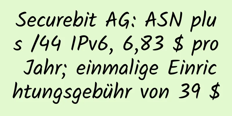 Securebit AG: ASN plus /44 IPv6, 6,83 $ pro Jahr; einmalige Einrichtungsgebühr von 39 $