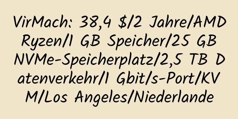 VirMach: 38,4 $/2 Jahre/AMD Ryzen/1 GB Speicher/25 GB NVMe-Speicherplatz/2,5 TB Datenverkehr/1 Gbit/s-Port/KVM/Los Angeles/Niederlande