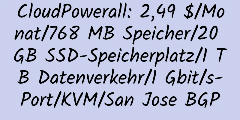 CloudPowerall: 2,49 $/Monat/768 MB Speicher/20 GB SSD-Speicherplatz/1 TB Datenverkehr/1 Gbit/s-Port/KVM/San Jose BGP