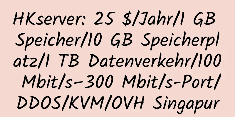 HKserver: 25 $/Jahr/1 GB Speicher/10 GB Speicherplatz/1 TB Datenverkehr/100 Mbit/s–300 Mbit/s-Port/DDOS/KVM/OVH Singapur