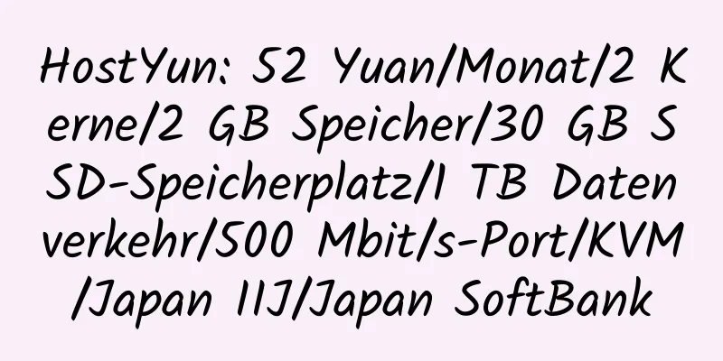 HostYun: 52 Yuan/Monat/2 Kerne/2 GB Speicher/30 GB SSD-Speicherplatz/1 TB Datenverkehr/500 Mbit/s-Port/KVM/Japan IIJ/Japan SoftBank