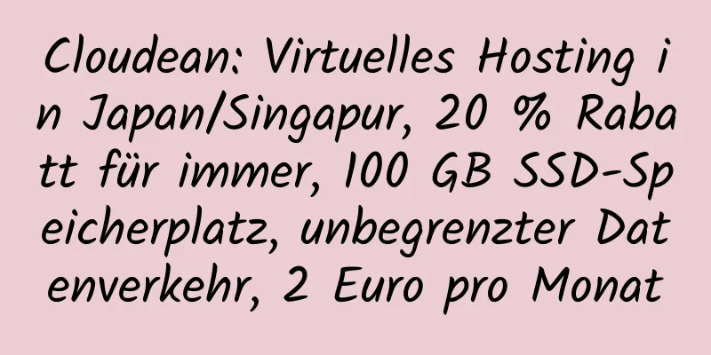 Cloudean: Virtuelles Hosting in Japan/Singapur, 20 % Rabatt für immer, 100 GB SSD-Speicherplatz, unbegrenzter Datenverkehr, 2 Euro pro Monat