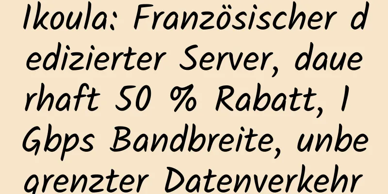 Ikoula: Französischer dedizierter Server, dauerhaft 50 % Rabatt, 1 Gbps Bandbreite, unbegrenzter Datenverkehr