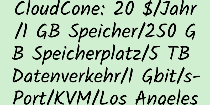 CloudCone: 20 $/Jahr/1 GB Speicher/250 GB Speicherplatz/5 TB Datenverkehr/1 Gbit/s-Port/KVM/Los Angeles