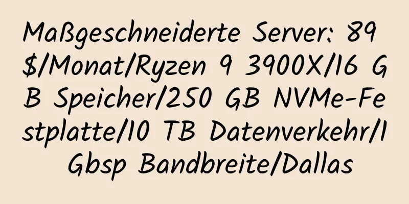 Maßgeschneiderte Server: 89 $/Monat/Ryzen 9 3900X/16 GB Speicher/250 GB NVMe-Festplatte/10 TB Datenverkehr/1 Gbsp Bandbreite/Dallas