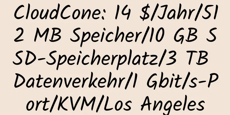 CloudCone: 14 $/Jahr/512 MB Speicher/10 GB SSD-Speicherplatz/3 TB Datenverkehr/1 Gbit/s-Port/KVM/Los Angeles