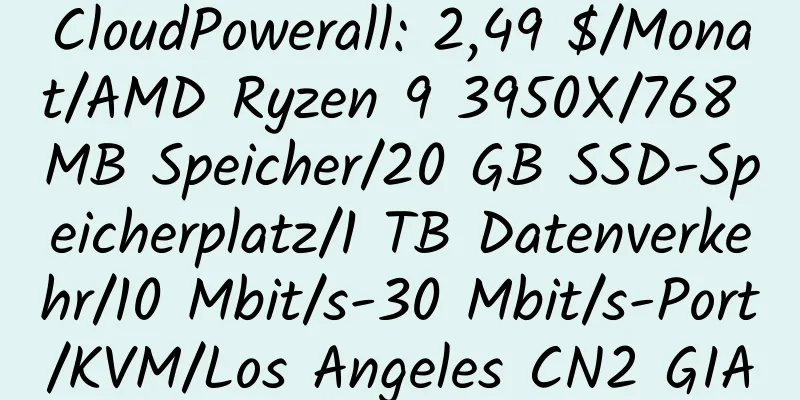 CloudPowerall: 2,49 $/Monat/AMD Ryzen 9 3950X/768 MB Speicher/20 GB SSD-Speicherplatz/1 TB Datenverkehr/10 Mbit/s-30 Mbit/s-Port/KVM/Los Angeles CN2 GIA