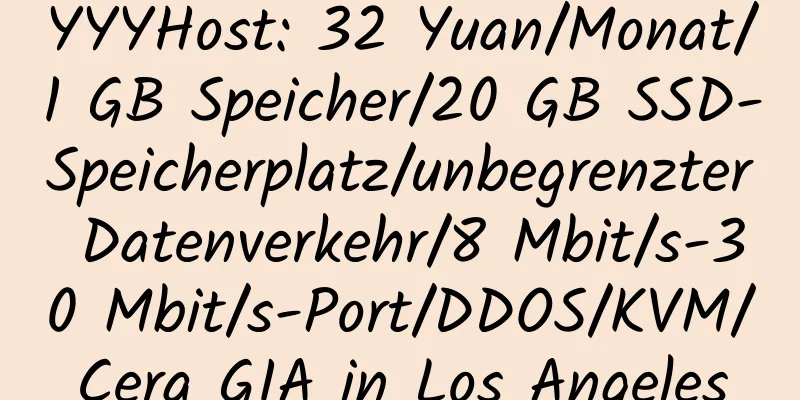 YYYHost: 32 Yuan/Monat/1 GB Speicher/20 GB SSD-Speicherplatz/unbegrenzter Datenverkehr/8 Mbit/s-30 Mbit/s-Port/DDOS/KVM/Cera GIA in Los Angeles