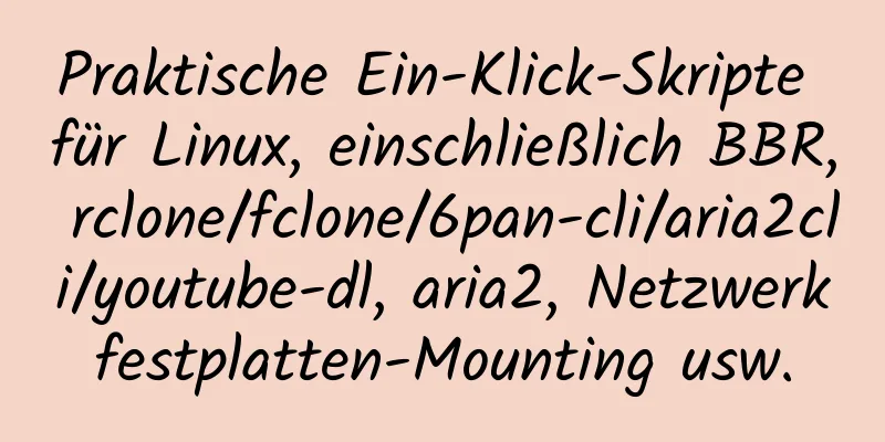 Praktische Ein-Klick-Skripte für Linux, einschließlich BBR, rclone/fclone/6pan-cli/aria2cli/youtube-dl, aria2, Netzwerkfestplatten-Mounting usw.