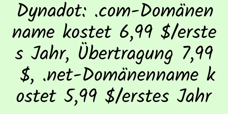 Dynadot: .com-Domänenname kostet 6,99 $/erstes Jahr, Übertragung 7,99 $, .net-Domänenname kostet 5,99 $/erstes Jahr