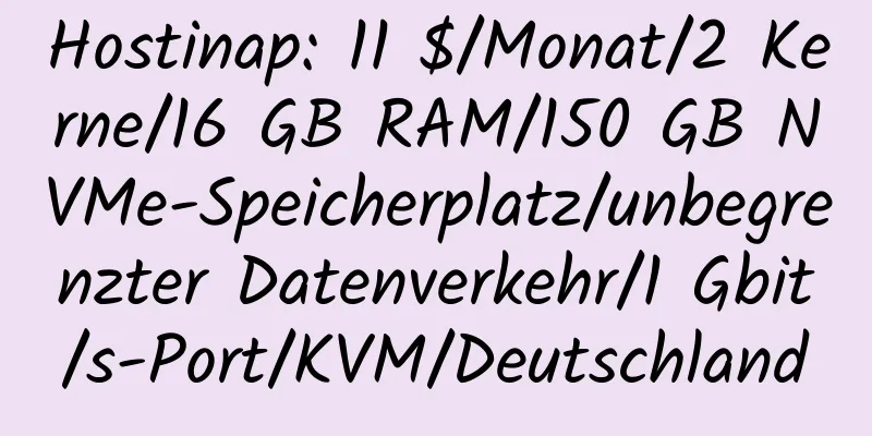 Hostinap: 11 $/Monat/2 Kerne/16 GB RAM/150 GB NVMe-Speicherplatz/unbegrenzter Datenverkehr/1 Gbit/s-Port/KVM/Deutschland