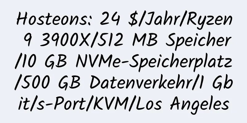 Hosteons: 24 $/Jahr/Ryzen 9 3900X/512 MB Speicher/10 GB NVMe-Speicherplatz/500 GB Datenverkehr/1 Gbit/s-Port/KVM/Los Angeles