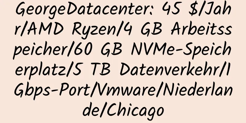 GeorgeDatacenter: 45 $/Jahr/AMD Ryzen/4 GB Arbeitsspeicher/60 GB NVMe-Speicherplatz/5 TB Datenverkehr/1 Gbps-Port/Vmware/Niederlande/Chicago