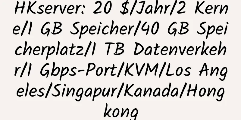 HKserver: 20 $/Jahr/2 Kerne/1 GB Speicher/40 GB Speicherplatz/1 TB Datenverkehr/1 Gbps-Port/KVM/Los Angeles/Singapur/Kanada/Hongkong